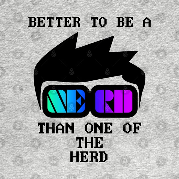 Better to be a nerd than one of the herd by All About Nerds